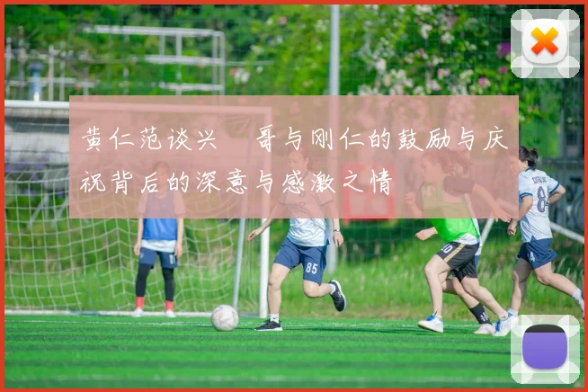 黄仁范谈兴慜哥与刚仁的鼓励与庆祝背后的深意与感激之情